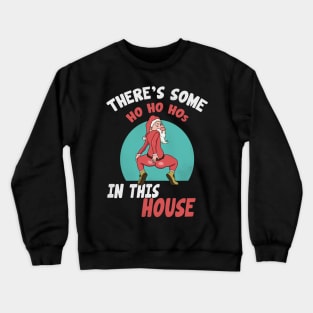 There's Some HO HO HOs In This House Crewneck Sweatshirt